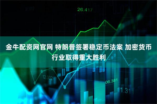 金牛配资网官网 特朗普签署稳定币法案 加密货币行业取得重大胜利