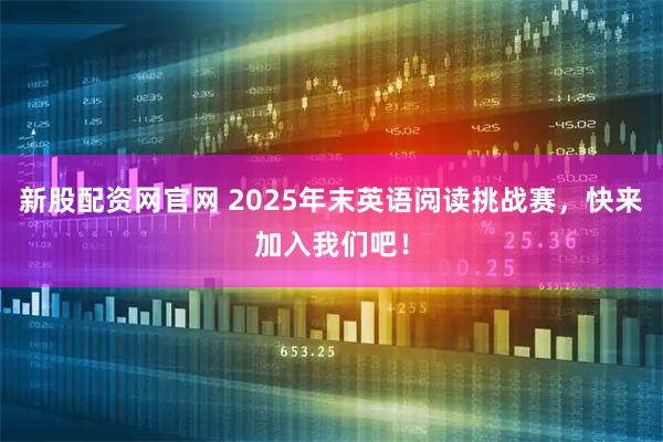 新股配资网官网 2025年末英语阅读挑战赛，快来加入我们吧！