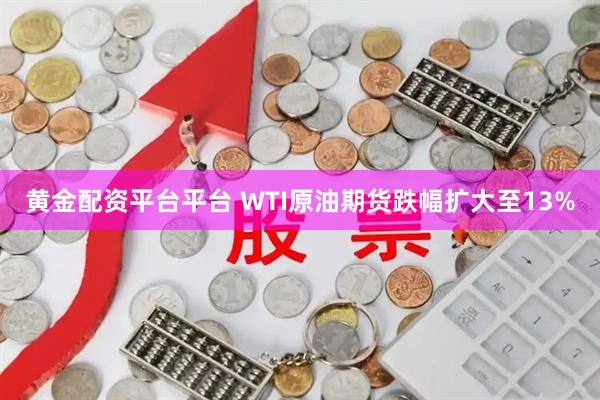 黄金配资平台平台 WTI原油期货跌幅扩大至13%